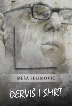 Derviš i smrt, Meša Selimović