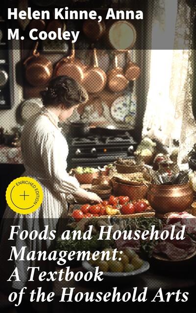 Foods and Household Management: A Textbook of the Household Arts, Anna M. Cooley, Helen Kinne