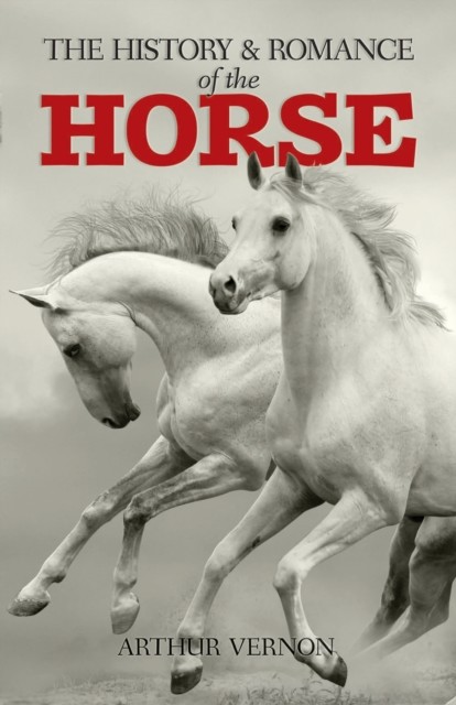 The History and Romance of the Horse, Arthur Vernon