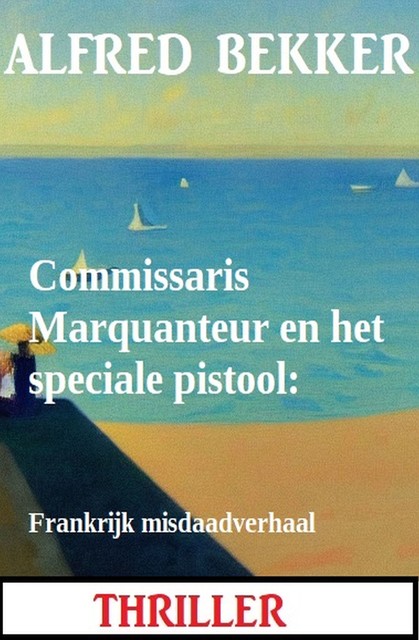 Commissaris Marquanteur en het speciale pistool: Frankrijk misdaadverhaal, Alfred Bekker