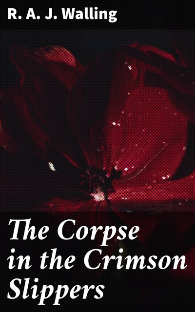 The Corpse in the Crimson Slippers, R.A. J. Walling