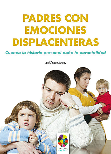 Padres con emociones displacenteras. Cuando la historia personal daña la parentalidad, José Serrano Serrano