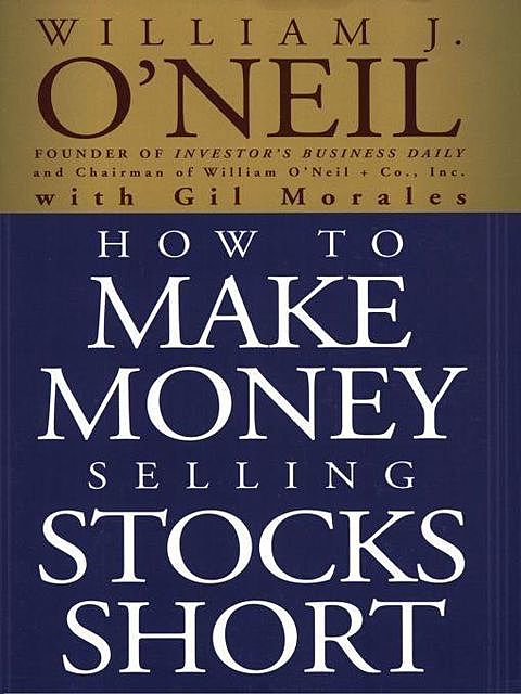 How to Make Money Selling Stocks Short, Gil Morales, William J. O'Neil