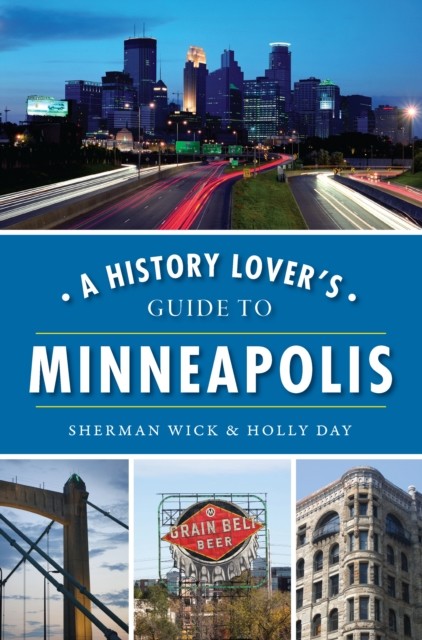 History Lover's Guide to Minneapolis, Sherman Wick