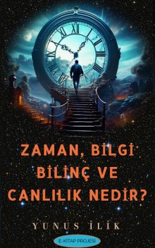 Zaman, Bilgi, Bilinç ve Canlılık Nedir, Yunus İlik