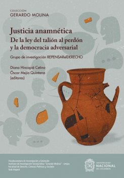 Justicia anamnética: De la ley del talión al perdón y la democracia adversarial, Óscar Mejía Quintana, Diana Hincapié Cetina