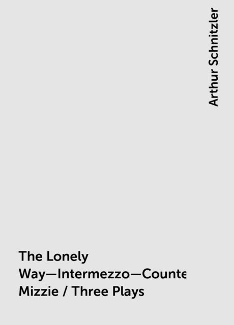 The Lonely Way—Intermezzo—Countess Mizzie / Three Plays, Arthur Schnitzler