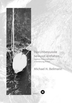 Unbewusstes bewusst entfalten, Michael H. Beilmann