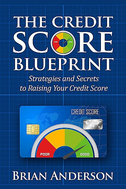 The Credit Score Blueprint: Strategies and Secrets to Raising Your Credit Score, Brian Anderson