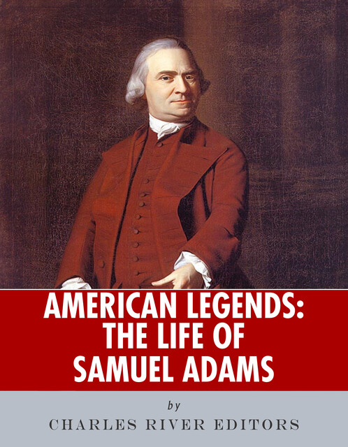 The Life of Samuel Adams, Charles Editors