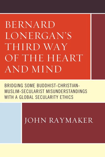 Bernard Lonergan’s Third Way of the Heart and Mind, John Raymaker