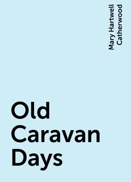Old Caravan Days, Mary Hartwell Catherwood