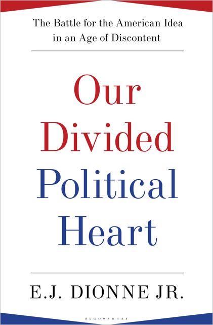 Our Divided Political Heart, E.J.Dionne