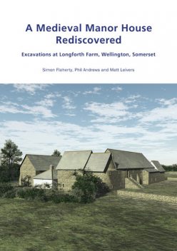 A Medieval Manor House Rediscovered, Matt Leivers, Phil Andrews, Simon Flaherty