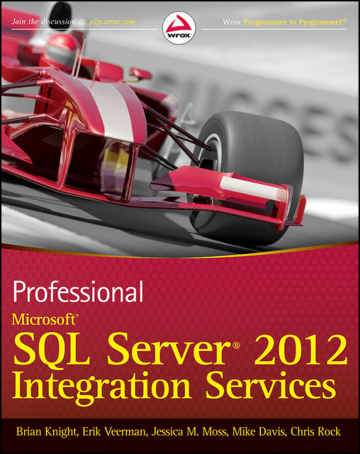 Professional Microsoft SQL Server 2012 Integration Services, Mike Davis, Brian Knight, Erik Veerman, Jessica M.Moss, Chris Rock