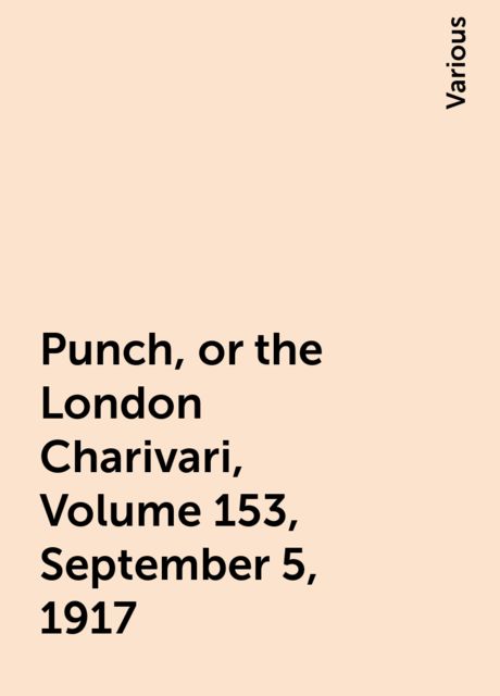 Punch, or the London Charivari, Volume 153, September 5, 1917, Various