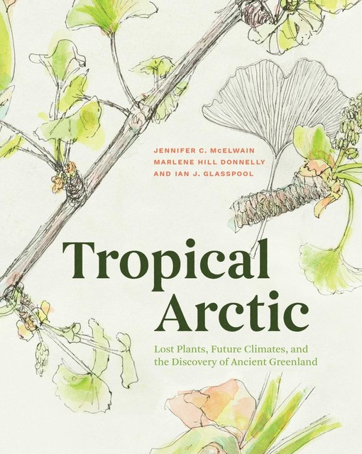 Tropical Arctic, Ian J. Glasspool, Jennifer C. McElwain, Marlene Hill Donnelly