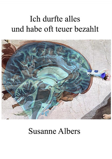 Ich durfte alles und habe oft teuer bezahlt, Susanne Albers