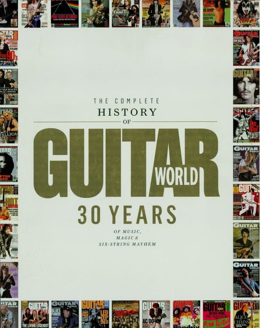 The Complete History of Guitar World, Editors of Guitar World magazine