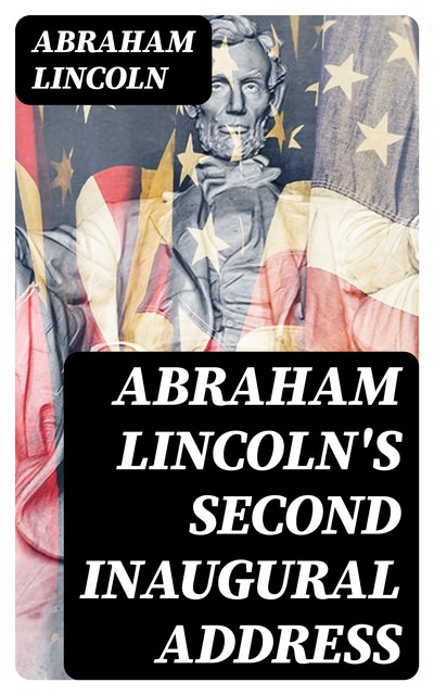 Abraham Lincoln's Second Inaugural Address, Abraham Lincoln