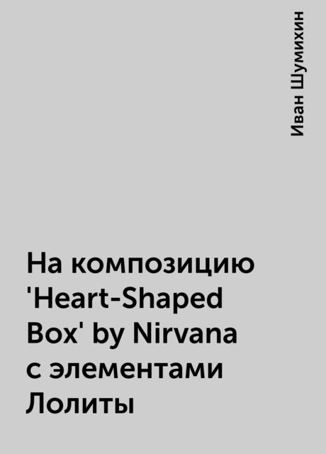 На композицию 'Heart-Shaped Box' by Nirvana с элементами Лолиты, Иван Шумихин