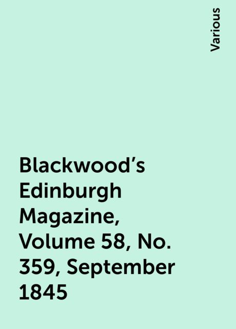 Blackwood's Edinburgh Magazine, Volume 58, No. 359, September 1845, Various