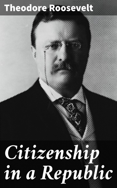 Citizenship in a Republic, Theodore Roosevelt