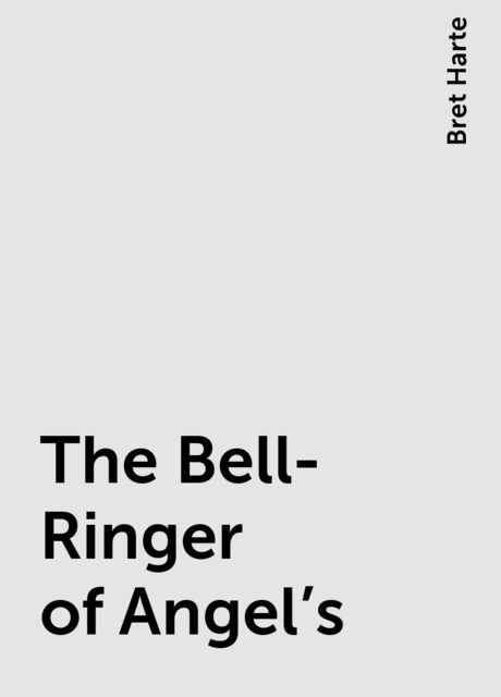 The Bell-Ringer of Angel's, Bret Harte