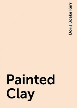 Painted Clay, Doris Boake Kerr