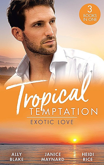 Tropical Temptation: Exotic Love, Janice Maynard, Heidi Rice, Ally Blake