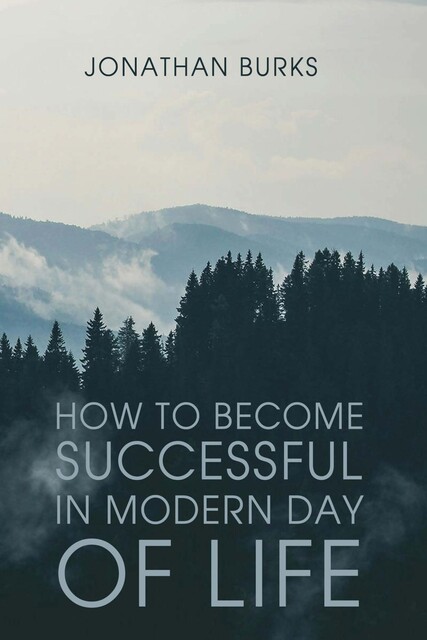 How to Become Successful in Modern Day of Life, Jonathan Burks