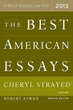The Best American Essays 2013, Cheryl Strayed, Robert Atwan