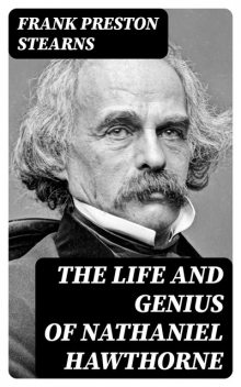 The Life and Genius of Nathaniel Hawthorne, Frank Preston Stearns