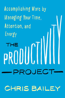 The Productivity Project, Chris Bailey