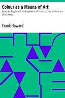 Colour as a Means of Art Being an Adaption of the Experience of Professors to the Practice of Amateurs, Frank Howard