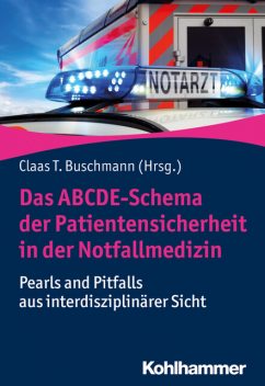 Das ABCDE-Schema der Patientensicherheit in der Notfallmedizin, Michael Tsokos, Thoralf Kerner, Jens Kohfahl, Andreas Stöhr, Benjamin Ondruschka, Christian Kleber, Claas Buschmann, Lennert Böhm, Marcus Rudolph, Markus Stuhr, Michael Bernhard, Oliver C. Thamm, Philipp Jung, Saskia Etzold, Stephan Kurz, Thomas Weisner