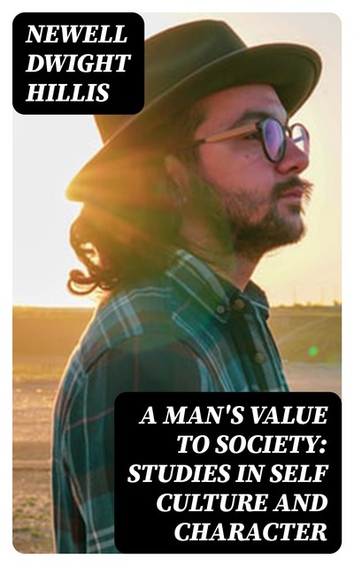 A Man's Value to Society: Studies in Self Culture and Character, Newell Dwight Hillis