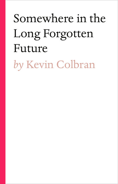 Somewhere in the long forgotten future, Kevin Colbran