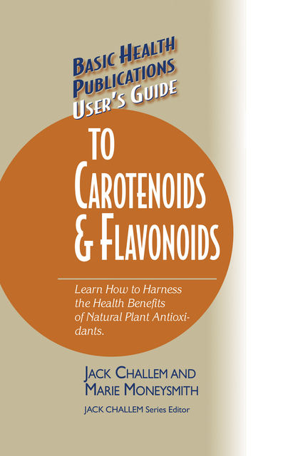 User's Guide to Carotenoids & Flavonoids, Jack Challem, Marie Moneysmith