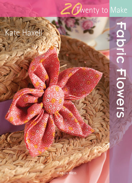 20 to Make: Fabric Flowers, Kate Haxell
