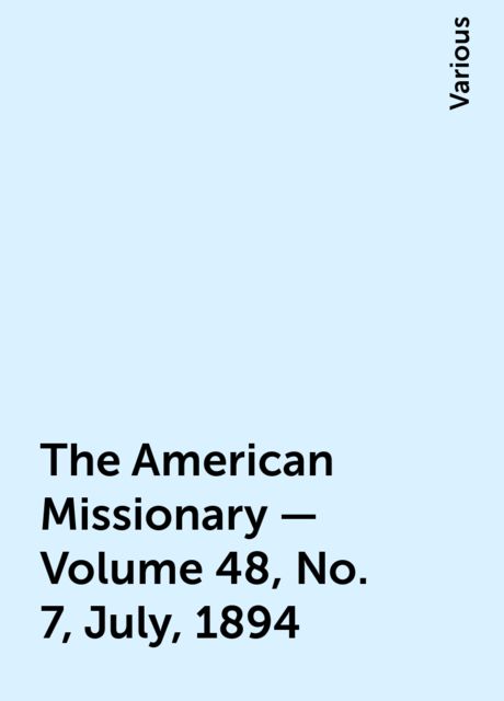 The American Missionary — Volume 48, No. 7, July, 1894, Various