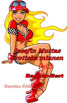 Josefin Muttas erotiska minnen – Del 3 – Raggar-Bert, Josefin Mutta