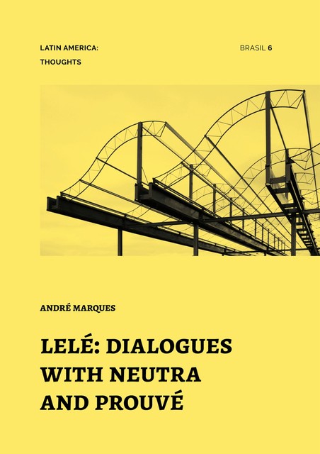 Lelé: Dialogues with Neutra and Prouvé, André Marques