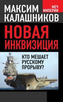 Новая инквизиция. Кто мешает русскому прорыву?, Максим Калашников