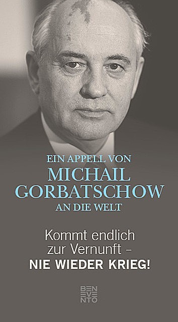 Kommt endlich zur Vernunft – Nie wieder Krieg, Michail Gorbatschow