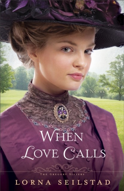 When Love Calls (The Gregory Sisters Book #1), Lorna Seilstad