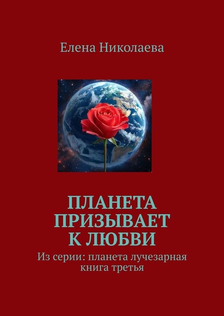 Планета призывает к любви. Из серии: Планета лучезарная. Книга третья, Елена Николаева