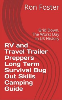 RV and Travel Trailer Preppers Long Term Survival Bug Out Skills Camping Guide, Ron Foster
