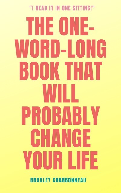 The One-Word-Long Book that Will Probably Change Your Life, Bradley Charbonneau