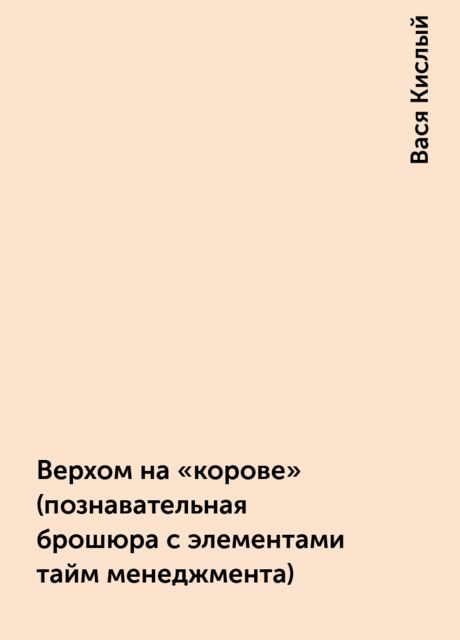 Верхом на «корове» (познавательная брошюра с элементами тайм менеджмента), Вася Кислый